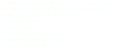 Everything in Signature plus your choice of aromatherapy and extensive arms and hands massage. Includes a complimentary neck & shoulder massage. **Cucumber Dream** **Citrus Sensation** **Milk and Honey Rejuvenation** **Lavender and Mint Relaxation** **Organic Soothing Aloe**